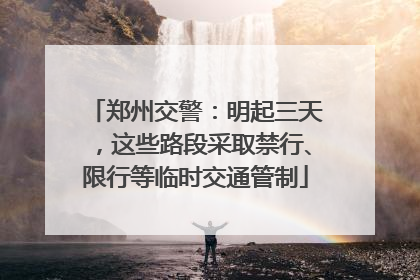 郑州交警：明起三天，这些路段采取禁行、限行等临时交通管制