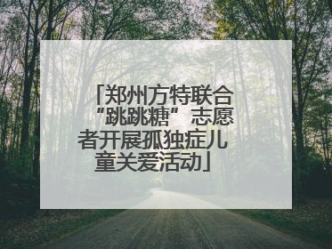 郑州方特联合“跳跳糖”志愿者开展孤独症儿童关爱活动