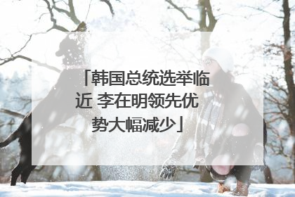 韩国总统选举临近 李在明领先优势大幅减少