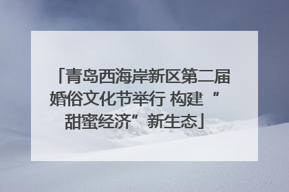 青岛西海岸新区第二届婚俗文化节举行 构建“甜蜜经济”新生态