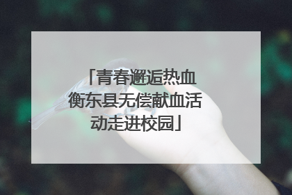 青春邂逅热血 衡东县无偿献血活动走进校园