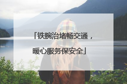 铁腕治堵畅交通，暖心服务保安全
