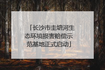 长沙市圭塘河生态环境损害赔偿示范基地正式启动