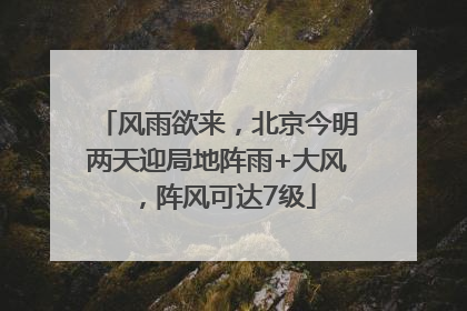 风雨欲来，北京今明两天迎局地阵雨+大风，阵风可达7级