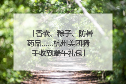 香囊、粽子、防暑药品……杭州美团骑手收到端午礼包