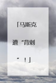 马斯克遭“背刺”！