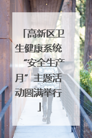 高新区卫生健康系统“安全生产月”主题活动圆满举行
