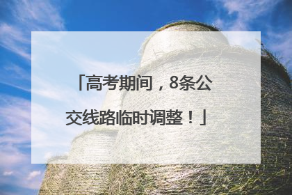 高考期间，8条公交线路临时调整！