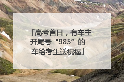 高考首日，有车主开尾号“985”的车给考生送祝福