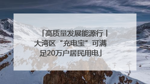 高质量发展能源行丨大湾区“充电宝”可满足20万户居民用电