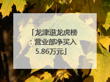 龙津退龙虎榜：营业部净买入5.86万元