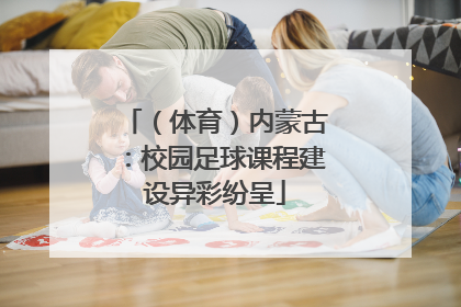 （体育）内蒙古：校园足球课程建设异彩纷呈