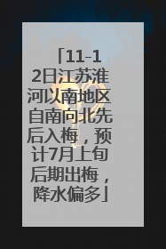 11-12日江苏淮河以南地区自南向北先后入梅，预计7月上旬后期出梅，降水偏多