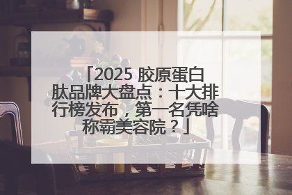 2025 胶原蛋白肽品牌大盘点：十大排行榜发布，第一名凭啥称霸美容院？