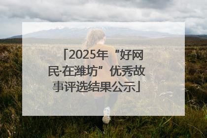 2025年“好网民·在潍坊”优秀故事评选结果公示