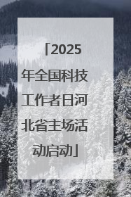 2025年全国科技工作者日河北省主场活动启动