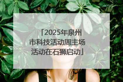 2025年泉州市科技活动周主场活动在石狮启动