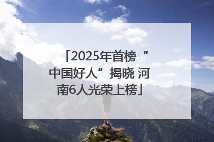 2025年首榜“中国好人”揭晓 河南6人光荣上榜