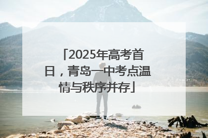 2025年高考首日，青岛一中考点温情与秩序并存